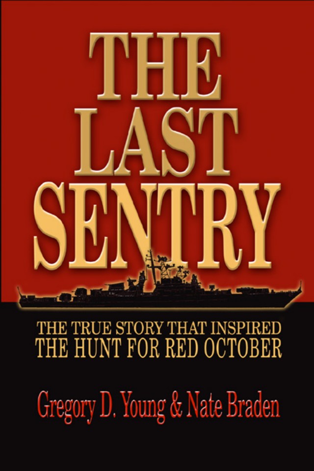 Last Sentry The True Story That Inspired The Hunt For Red October Gregory D Young Nate Braden