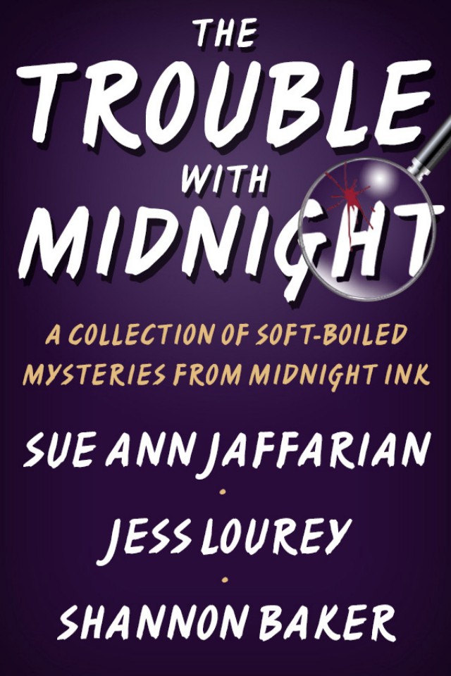 The Trouble With Midnight A Collection Of Softboiled Mysteries From Midnight Ink Sue Ann Jaffarian Jess Lourey Shannon Baker