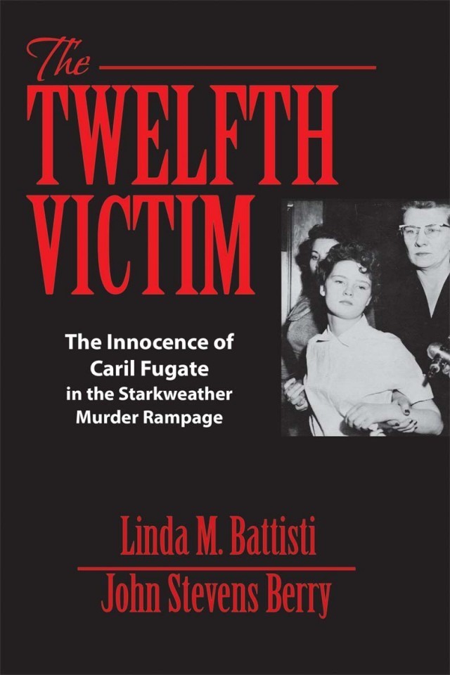 The Twelfth Victim The Innocence Of Caril Fugate In The Starkweather Murder Rampage Linda M Battisti John Stevens Berry