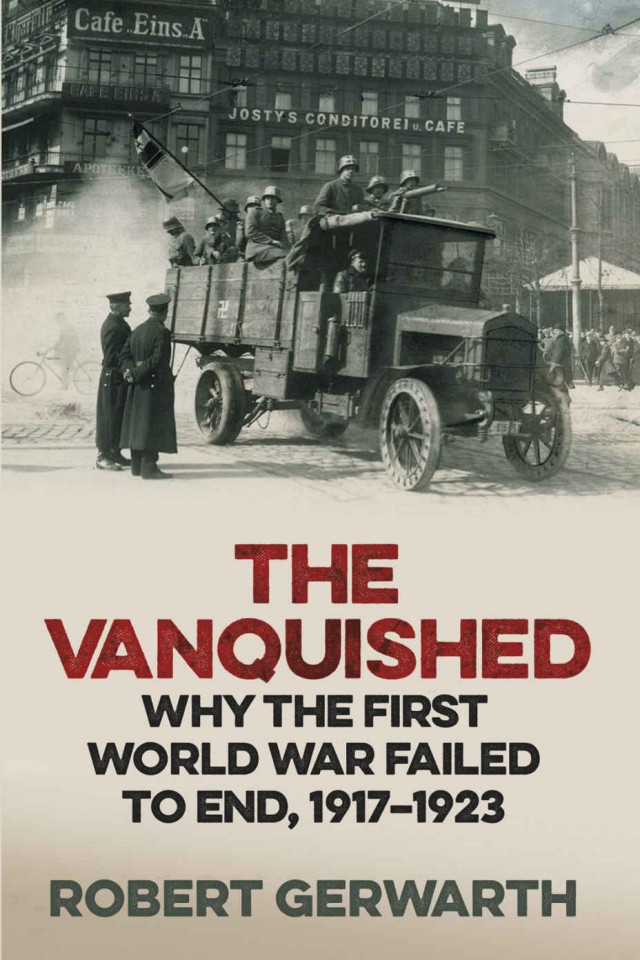 The Vanquished Why The First World War Failed To End 19171923 Robert Gerwarth