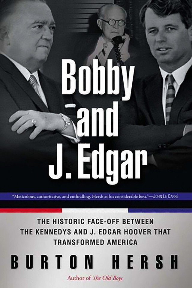 Bobby And J Edgar Revised Edition The Historic Faceoff Between The Kennedys And J Edgar Hoover That Transformed America Burton Hersh