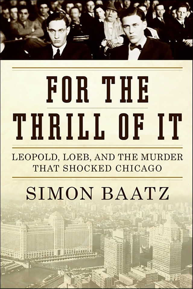 For The Thrill Of It Leopold Loeb And The Murder That Shocked Jazz Age Chicago Simon Baatz