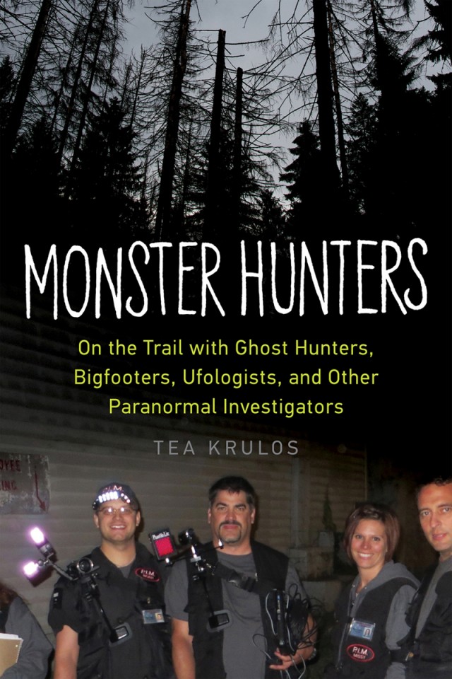 Monster Hunters On The Trail With Ghost Hunters Bigfooters Ufologists And Other Paranormal Investigators Tea Krulos