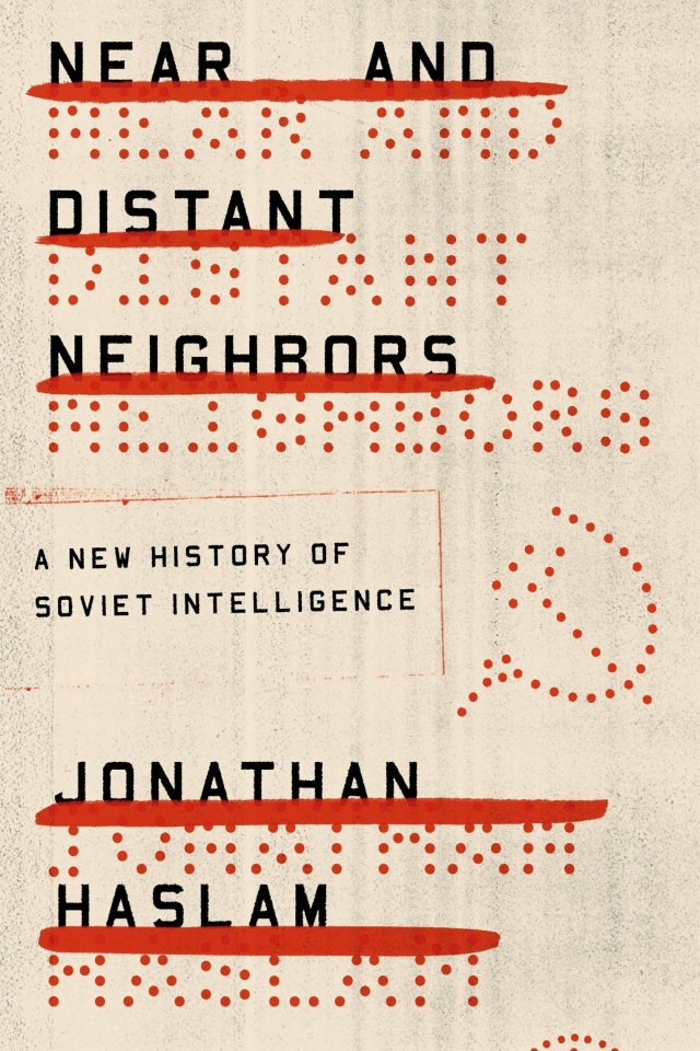 Near And Distant Neighbors A New History Of Soviet Intelligence Jonathan Haslam