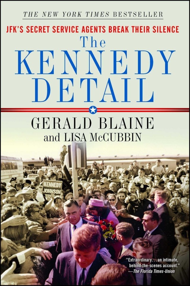 The Kennedy Detail Jfks Secret Service Agents Break Their Silence Gerald Blaine Lisa Mccubbin