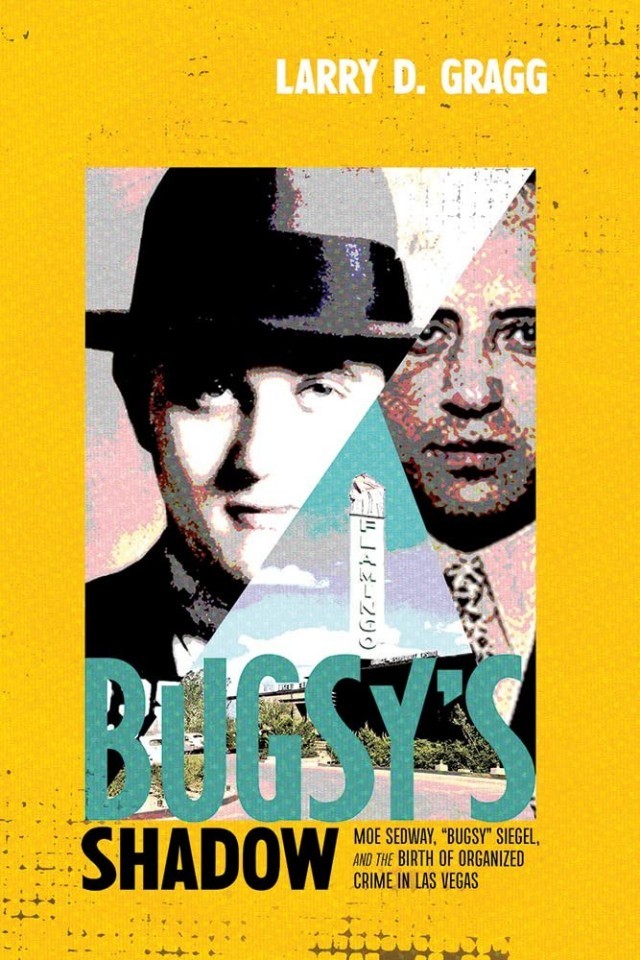 Bugsys Shadow Moe Sedway Bugsy Siegel And The Birth Of Organized Crime In Las Vegas Larry D Gragg