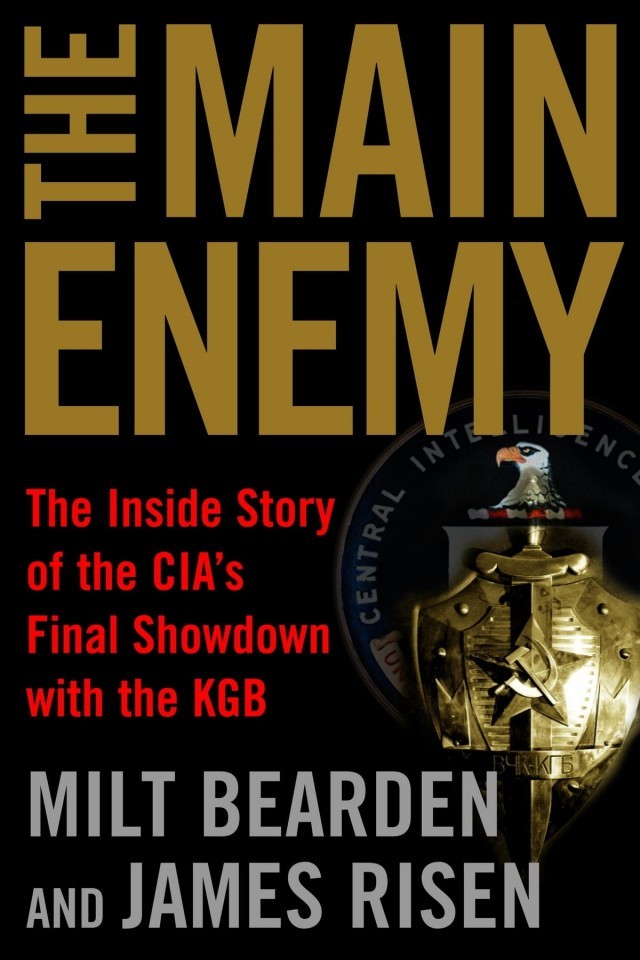 The Main Enemy The Inside Story Of The Cias Final Showdown With The Kgb Milton Bearden James Risen