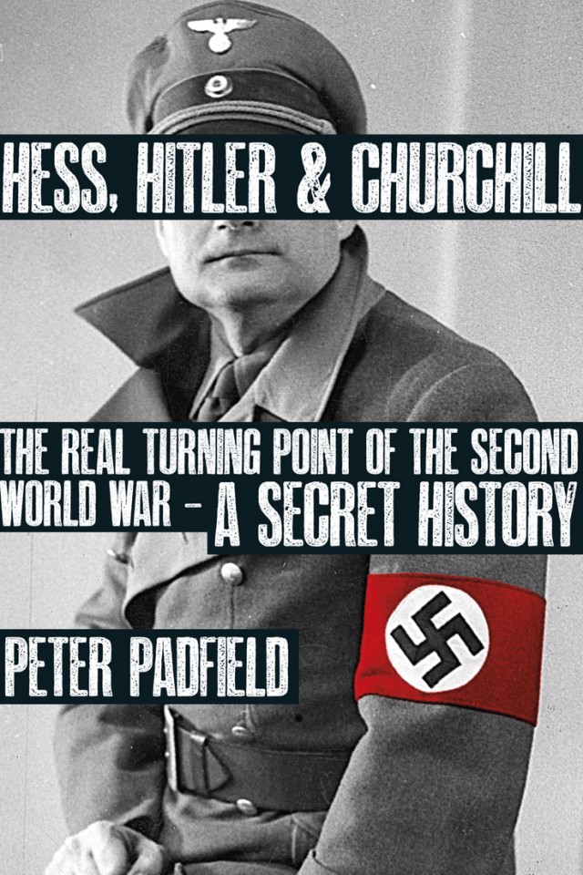 Hess Hitler And Churchill The Real Turning Point Of The Second World War A Secret History Peter Padfield