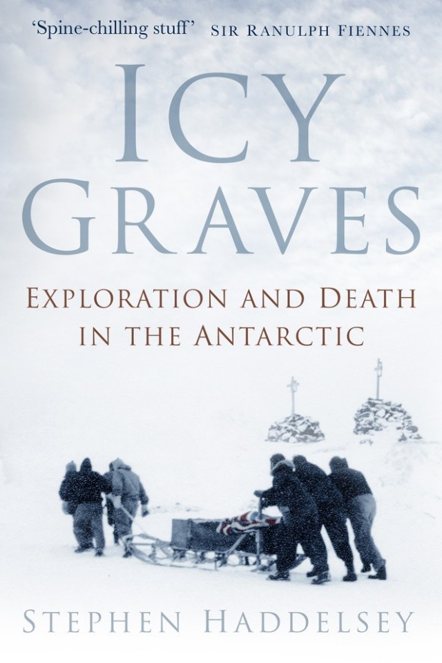 Icy Graves Exploration And Death In The Antarctic Stephen Haddelsey