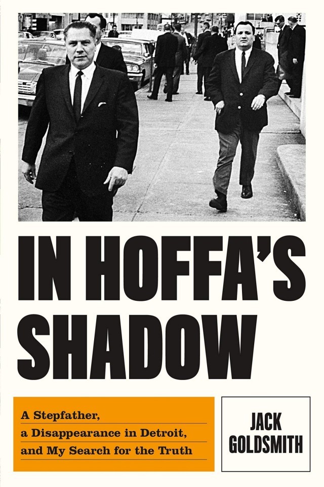 In Hoffas Shadow A Stepfather A Disappearance In Detroit And My Search For The Truth Jack Goldsmith