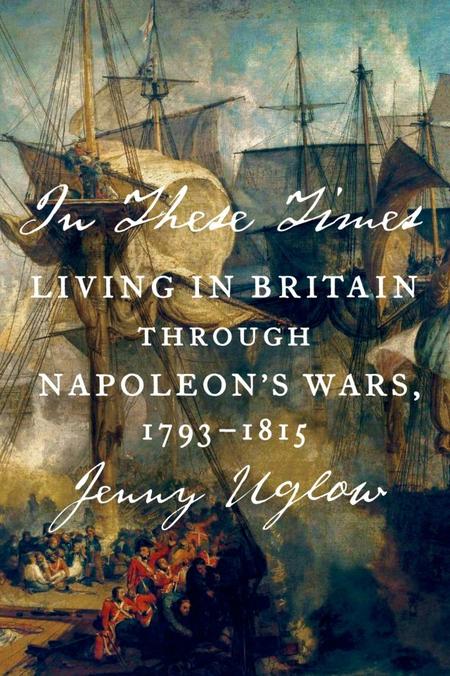In These Times Living In Britain Through Napoleons Wars 17931815 Jenny Uglow