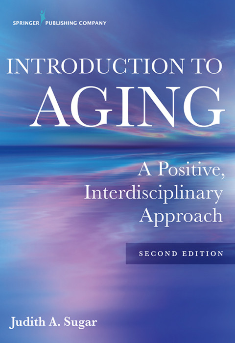 Introduction To Aging A Positive Interdisciplinary Approach 2nd Edition Judith A Sugar