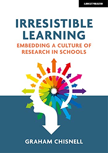 Irresistible Learning Embedding A Culture Of Research In Schools Graham Chisnell