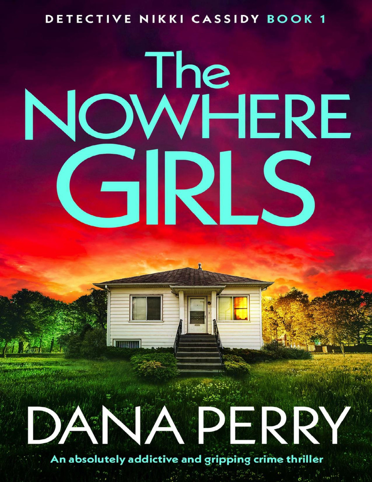 The Nowhere Girls An Absolutely Addictive And Gripping Crime Thriller Detective Nikki Cassidy Book 1 Dana Perry