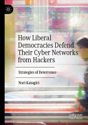 How Liberal Democracies Defend Their Cyber Networks From Hackers Nori Katagiri