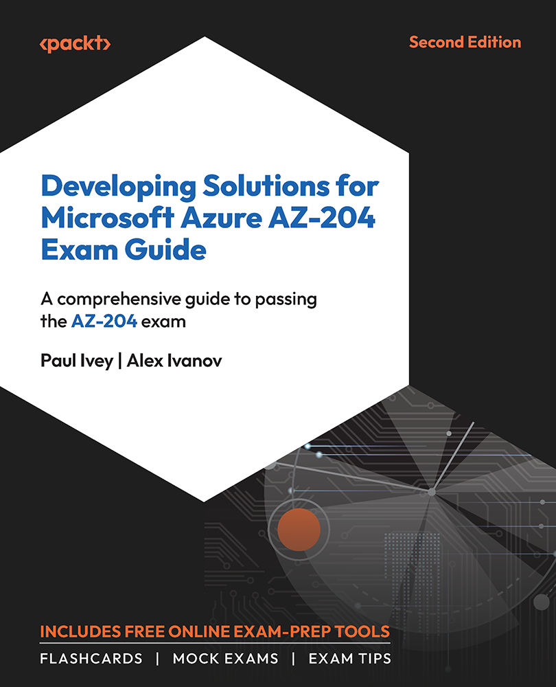 Developing Solutions For Microsoft Azure Az204 Exam Guide 2nd Edition A Comprehensive Guide To Success In The Az204 Exam A Comprehensive Guide To Passing The Az204 Exam 2nd Edition Paul Ivey