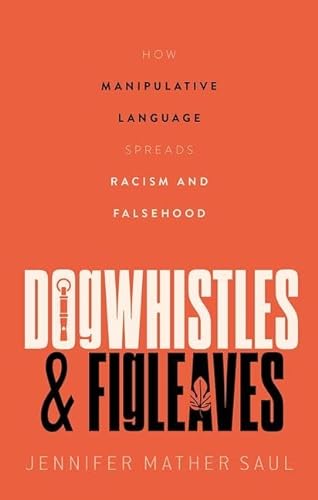 Dogwhistles And Figleaves How Manipulative Language Spreads Racism And Falsehood 1st Edition Saul
