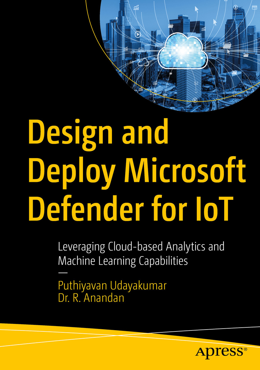 Design And Deploy Microsoft Defender For Iot Leveraging Cloudbased Analytics And Machine Learning Capabilities Puthiyavan Udayakumar R Anandan