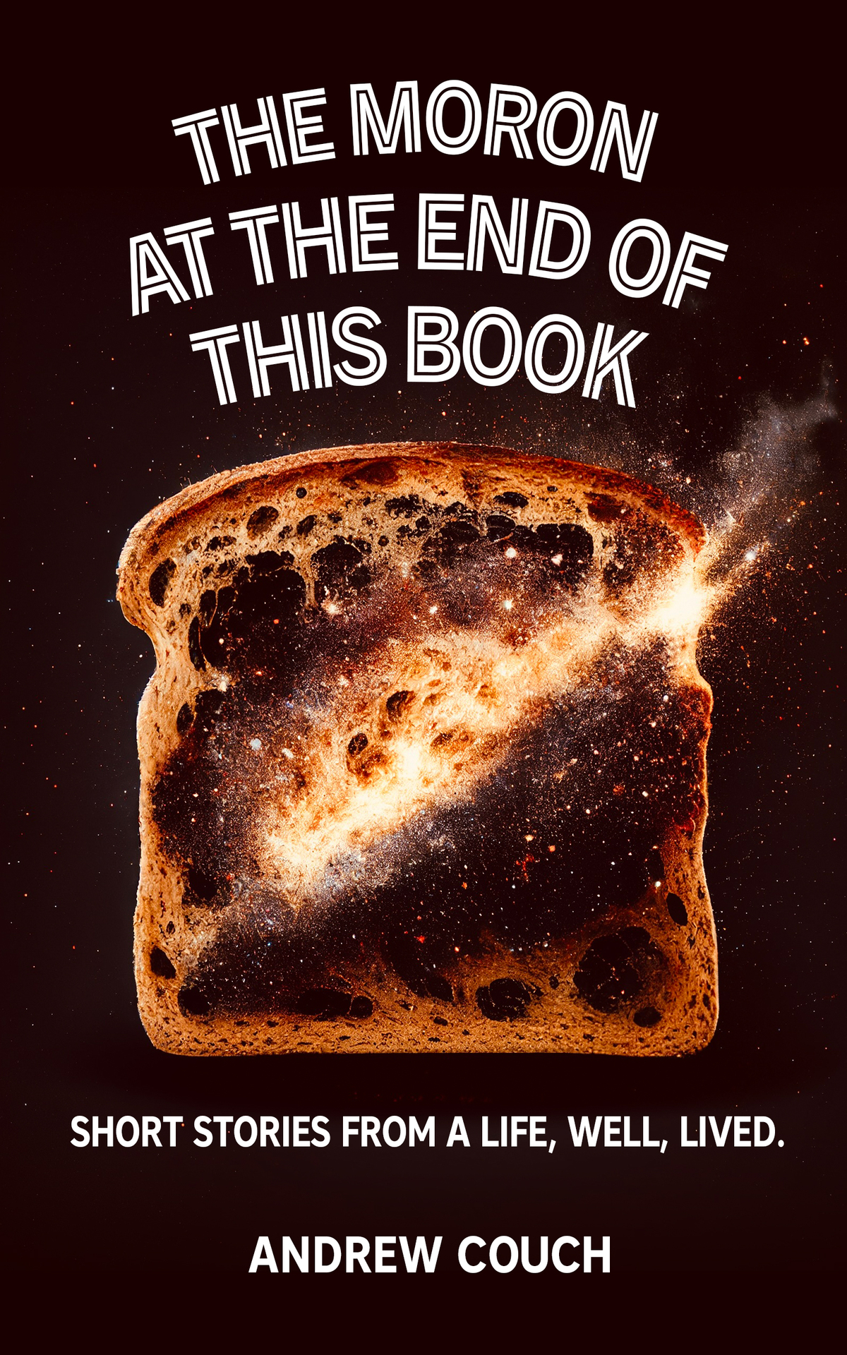 The Moron At The End Of This Book Short Stories From A Life Well Lived Andrew Couch