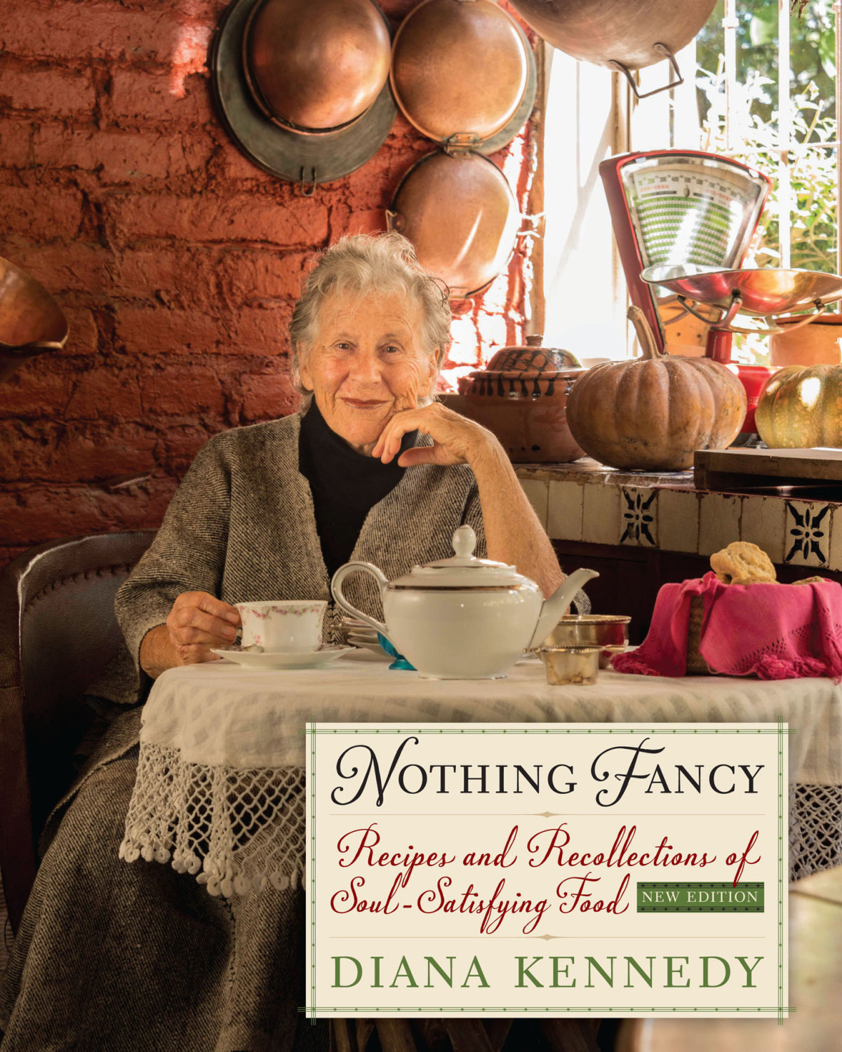 Nothing Fancy Recipes And Recollections Of Soulsatisfying Food The William And Bettye Nowlin Series In Art History And Culture Of The Western Hemisphere Diana Kennedy