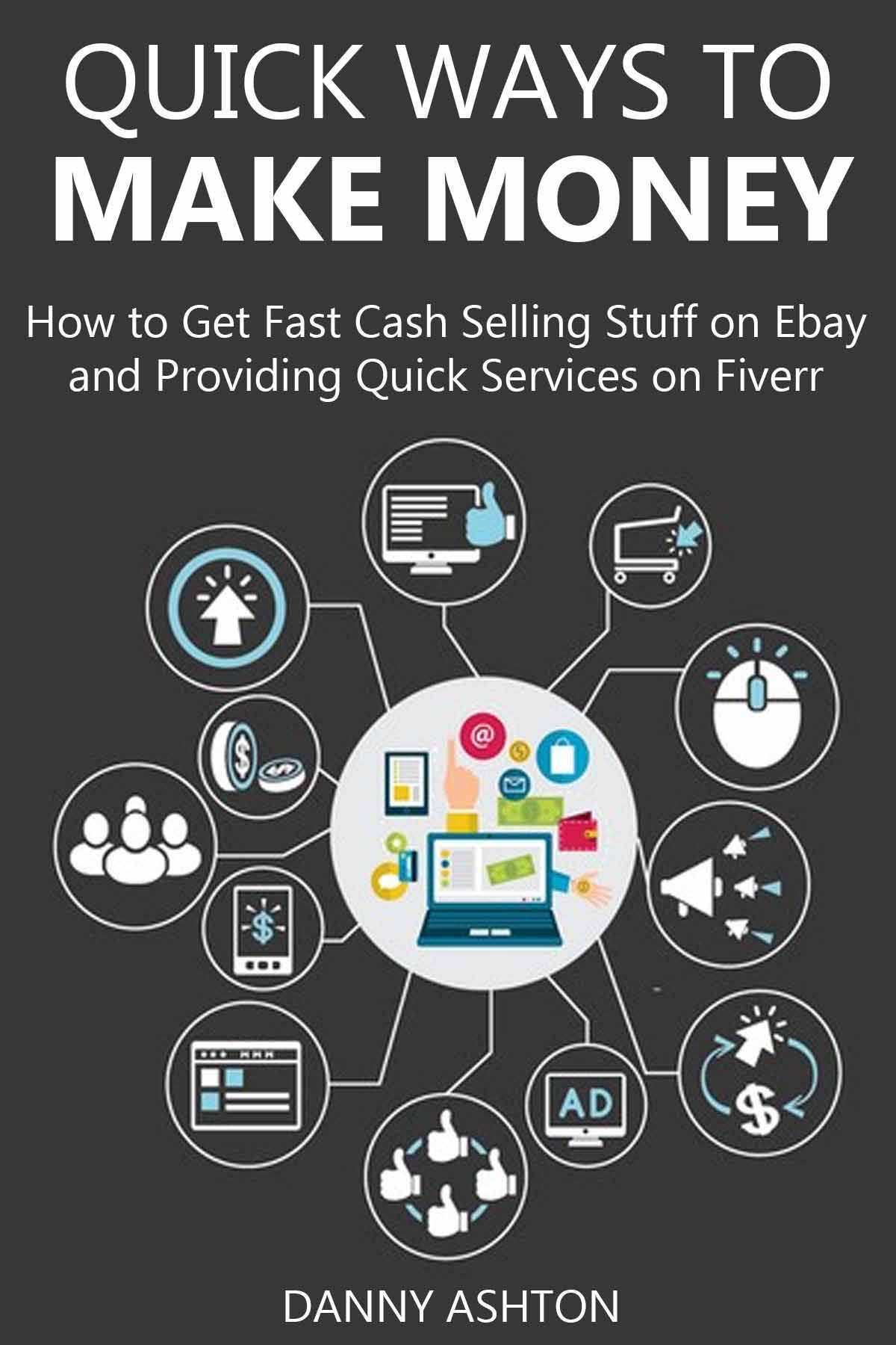 Quick Ways To Make Money 2016 Bundle How To Get Fast Cash Selling Stuff On Ebay And Providing Quick Services On Fiverr Danny Ashton