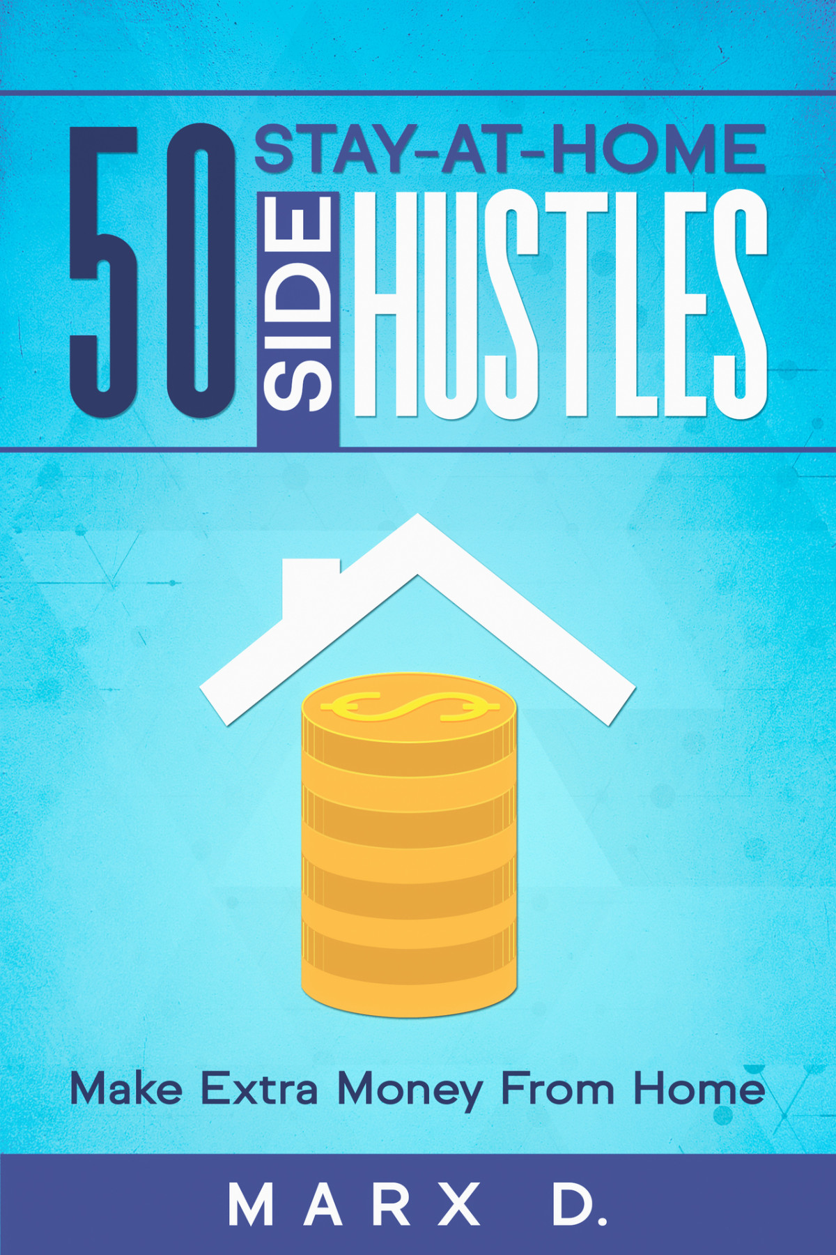 50 Stayathome Side Hustles Make Extra Money From Home Find The Side Hustle Thats Right For You Marx D