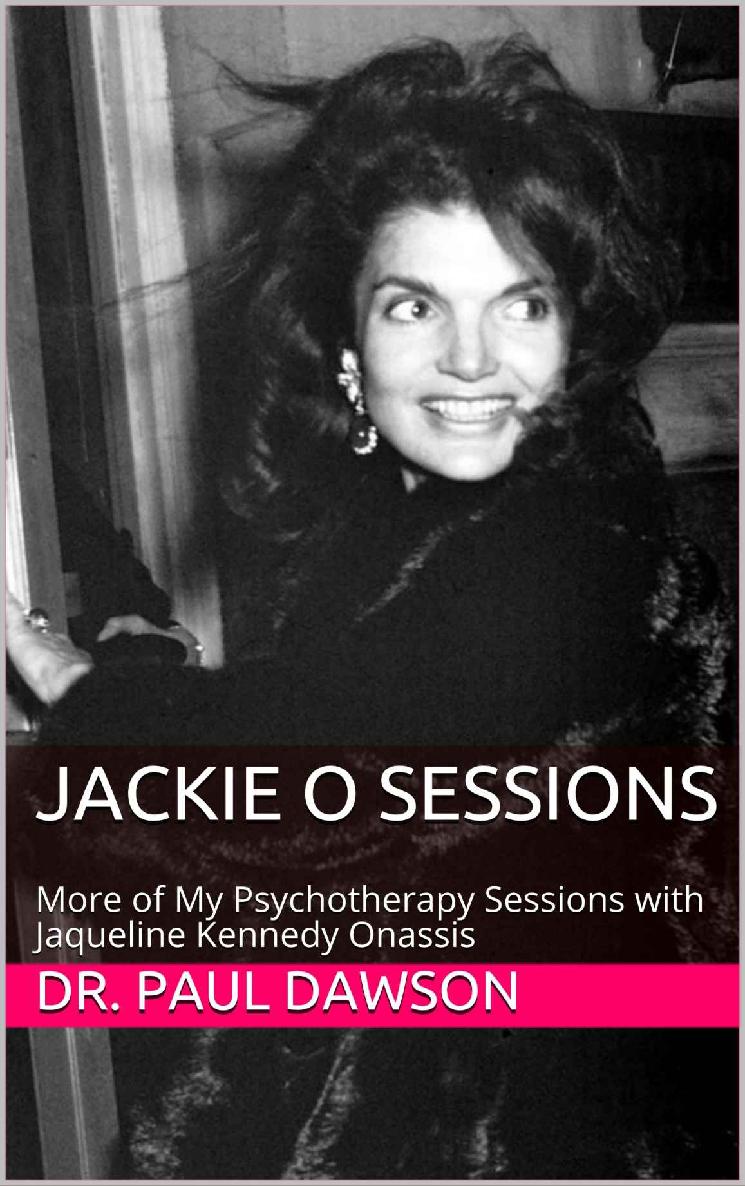 Jackie O Sessions More Of My Psychotherapy Sessions With Jaqueline Kennedy Onassis Dr Paul Dawson