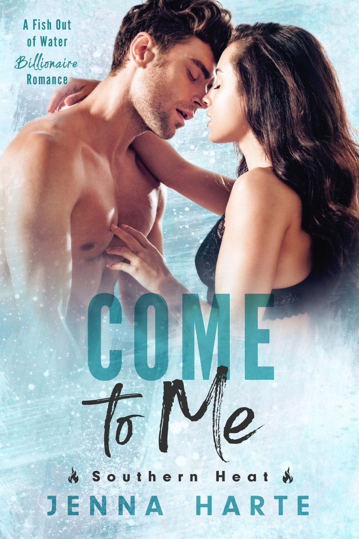 Come To Me A Fish Out Of Water Billionaire Romance Southern Heat Book 4 Jenna Harte