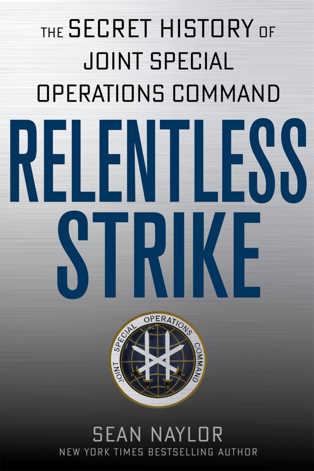 Relentless Strike The Secret History Of Joint Special Operations Command Sean Naylor