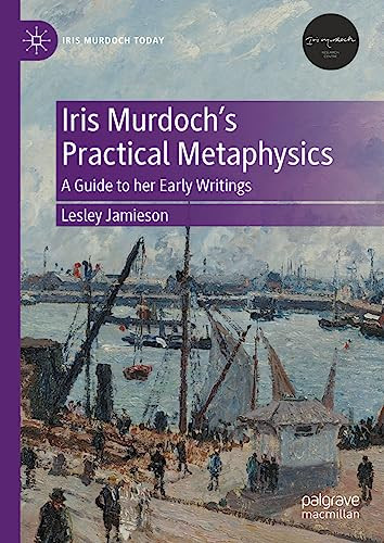 Iris Murdochs Practical Metaphysics 1st Edition Lesley Jamieson