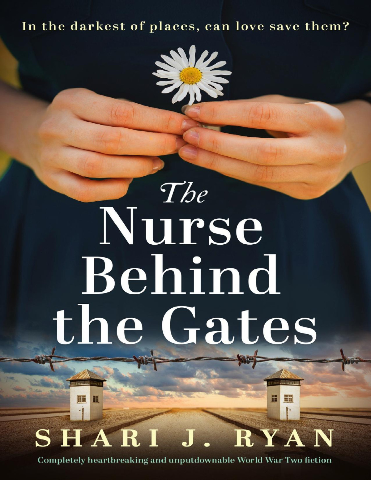 The Nurse Behind The Gates Completely Heartbreaking And Unputdownable World War Two Fiction Shari J Ryan