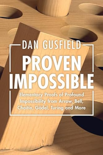 Proven Impossible Elementary Proofs Of Profound Impossibility From Arrow Bell Chaitin Gdel Turing And More 1st Edition Dan Gusfield