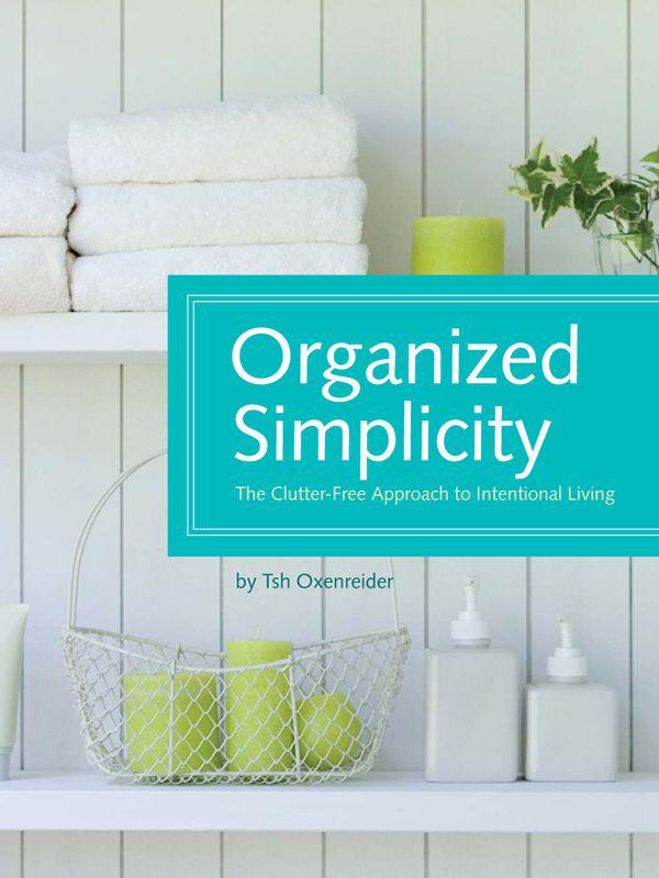 Organized Simplicity The Clutterfree Approach To Intentional Living Tsh Oxenreider