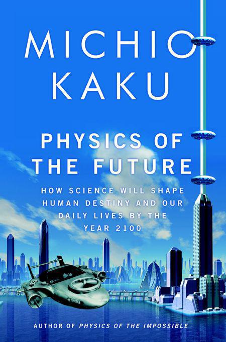 Physics Of The Future How Science Will Shape Human Destiny And Our Daily Lives By The Year 2100 Michio Kaku
