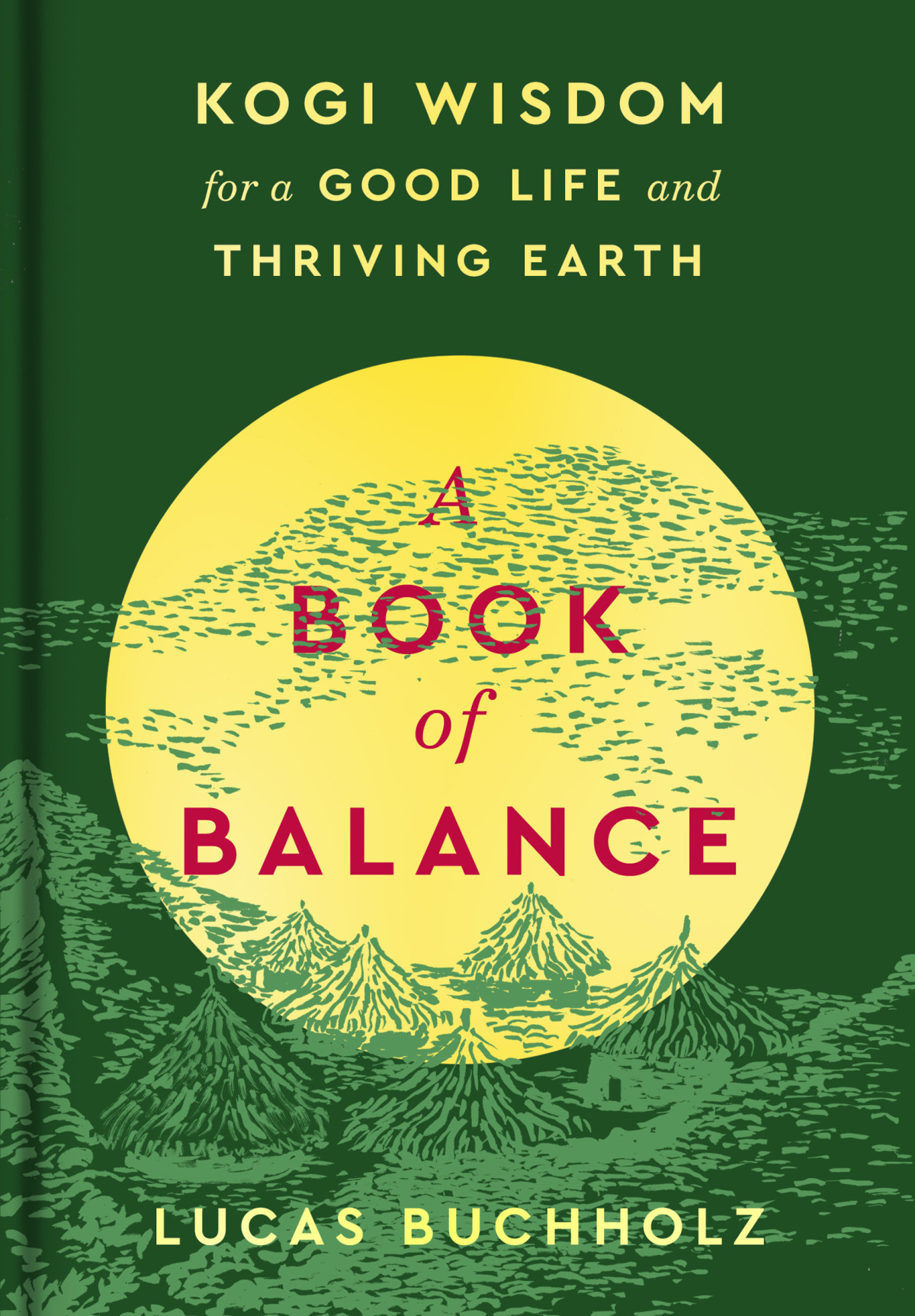 A Book Of Balance Kogi Wisdom For A Good Life And Thriving Earth Lucas Buchholz