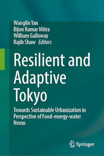 Resilient And Adaptive Tokyo Towards Sustainable Urbanization In Perspective Of Foodenergywater Nexus 1st Edition Wanglin Yan