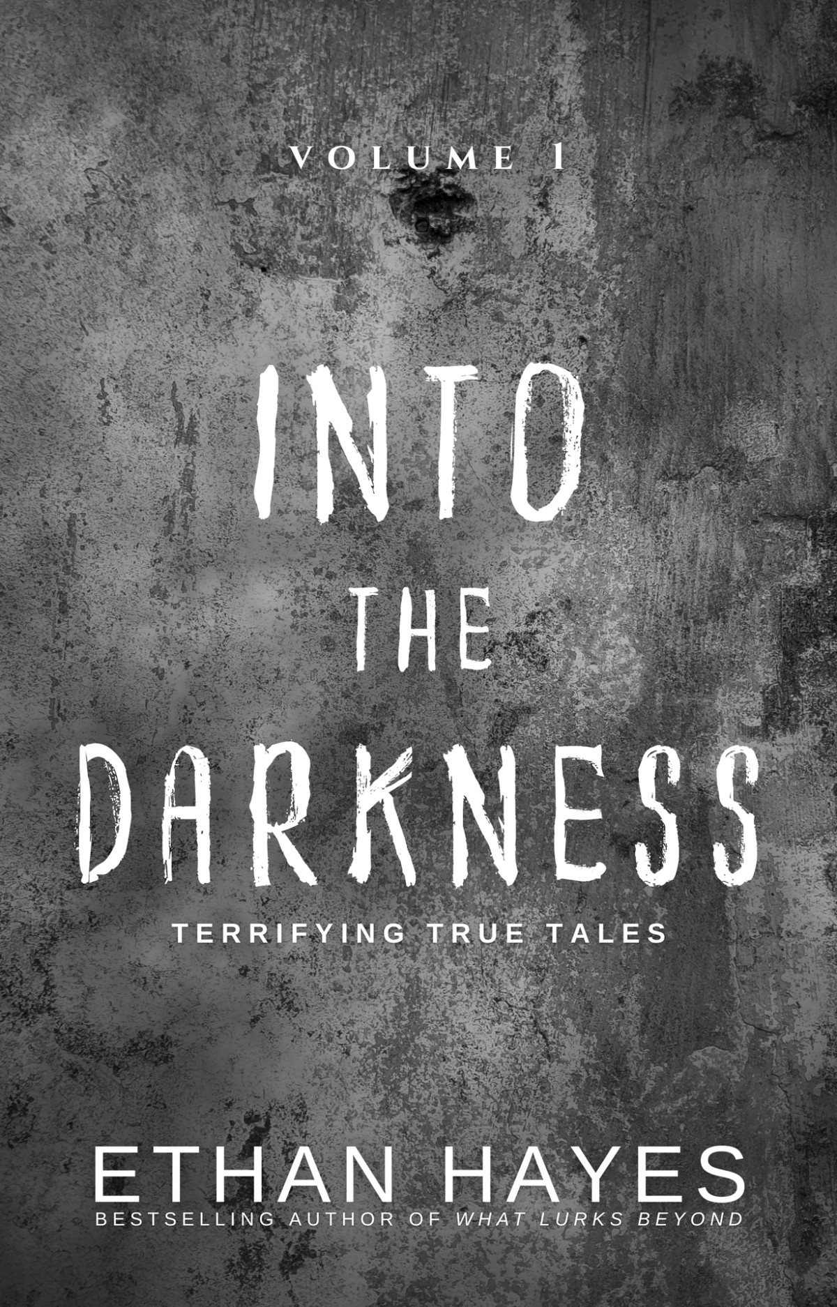 Into The Darkness Terrifying True Tales Volume 1 Hayes Ethan