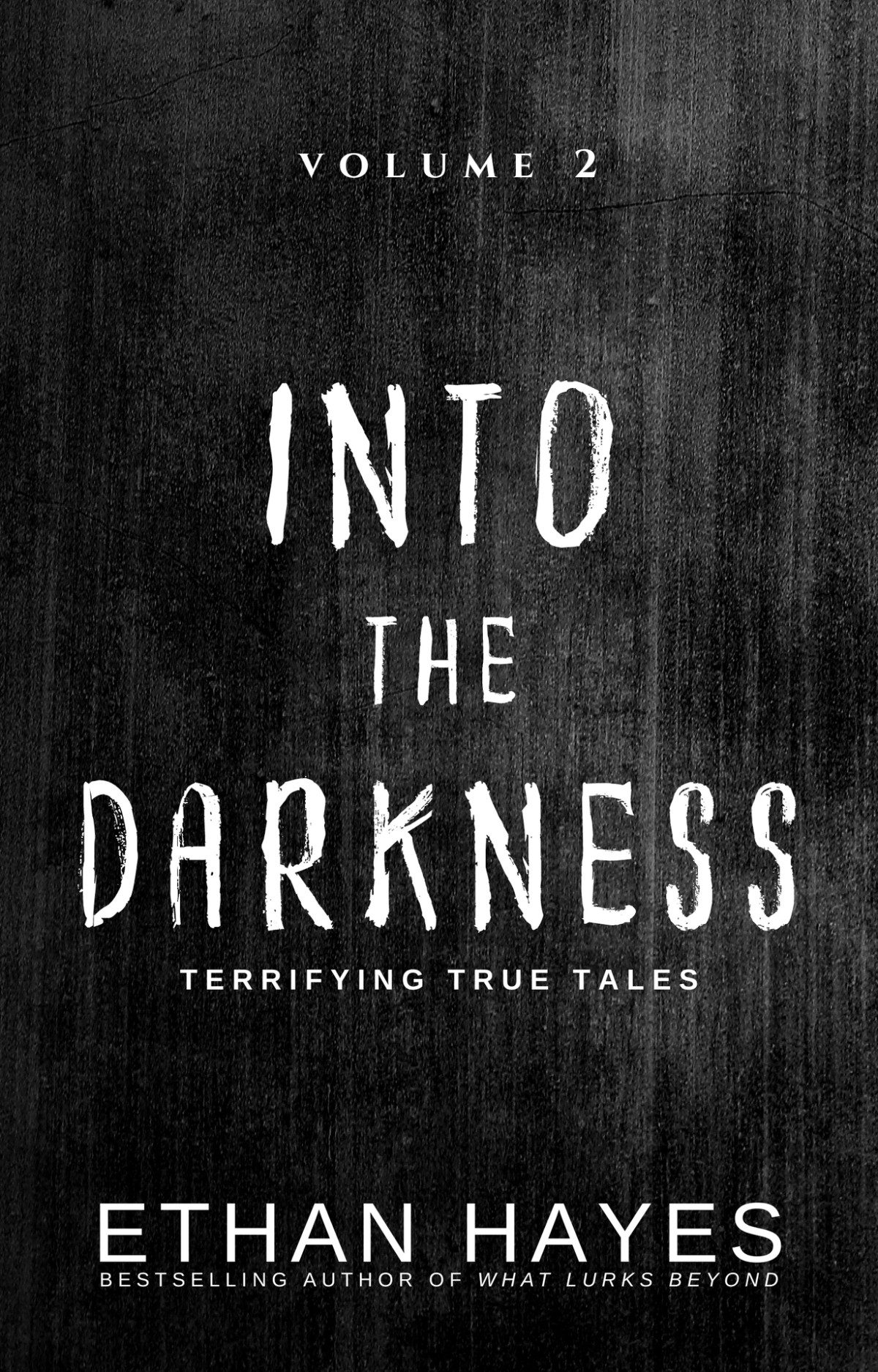 Into The Darkness Terrifying True Tales Volume 2 Hayes Ethan