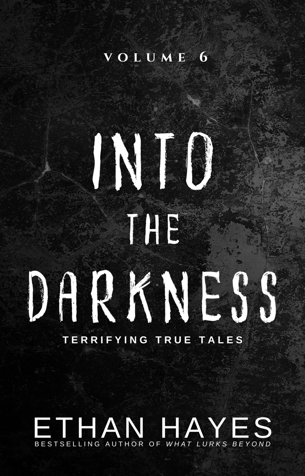 Into The Darkness Terrifying True Tales Volume 6 Hayes Ethan