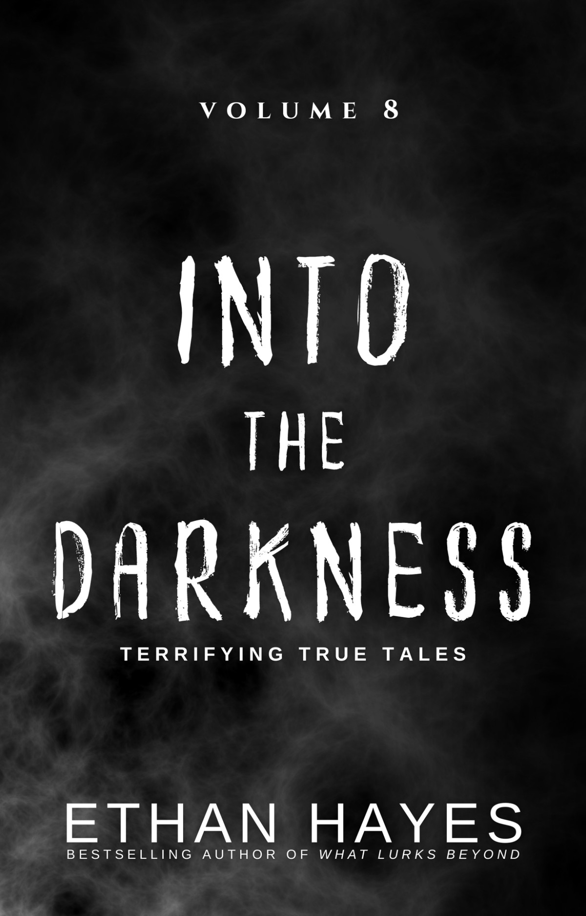 Into The Darkness Terrifying True Tales Volume 8 Hayes Ethan