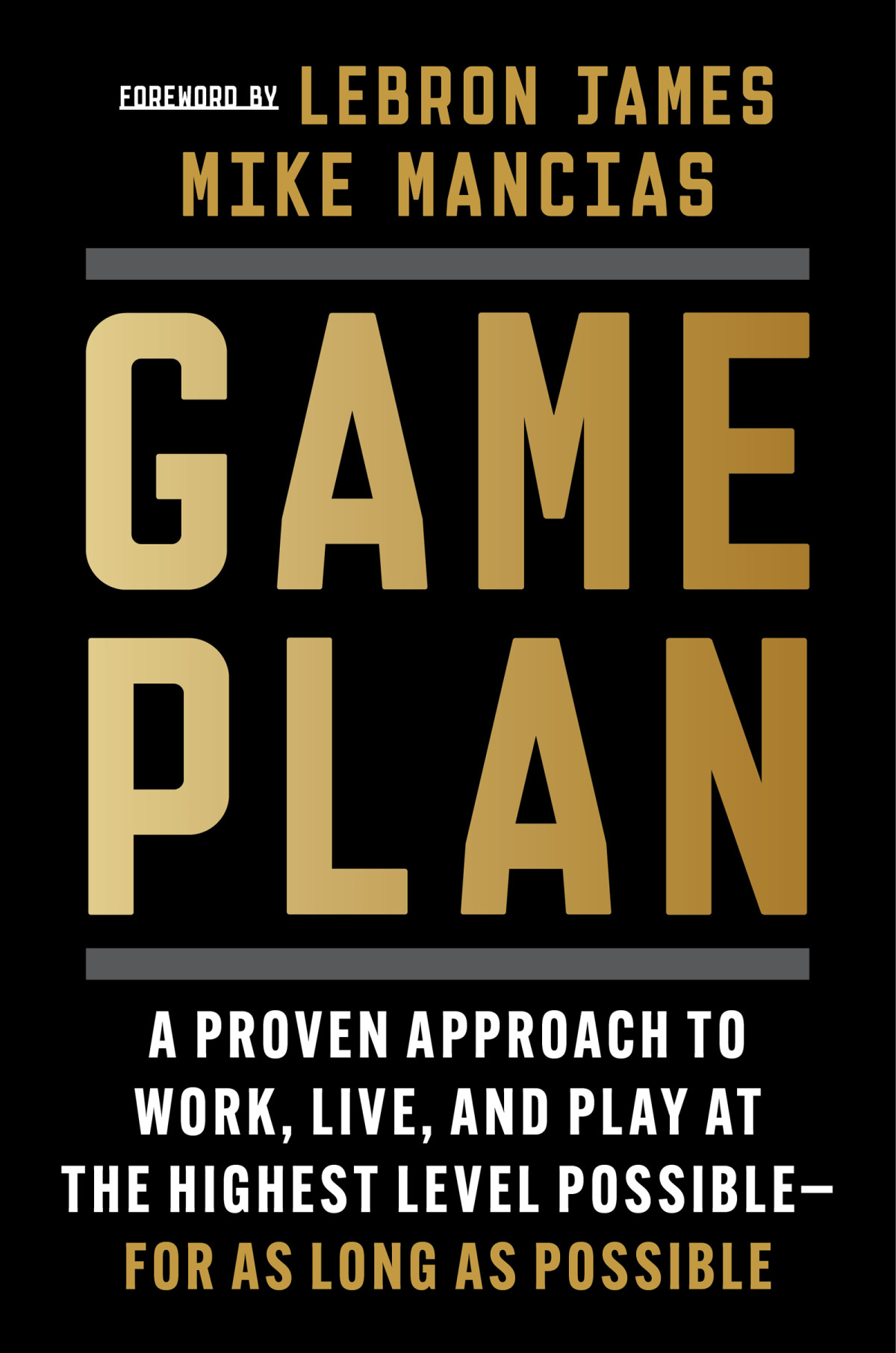 Game Plan A Proven Approach To Work Live And Play At The Highest Level Possiblefor As Long As Possible Mike Mancias