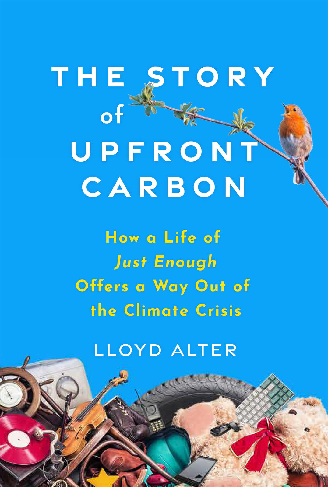 The Story Of Upfront Carbon How A Life Of Just Enough Offers A Way Out Of The Climate Crisis Lloyd Alter