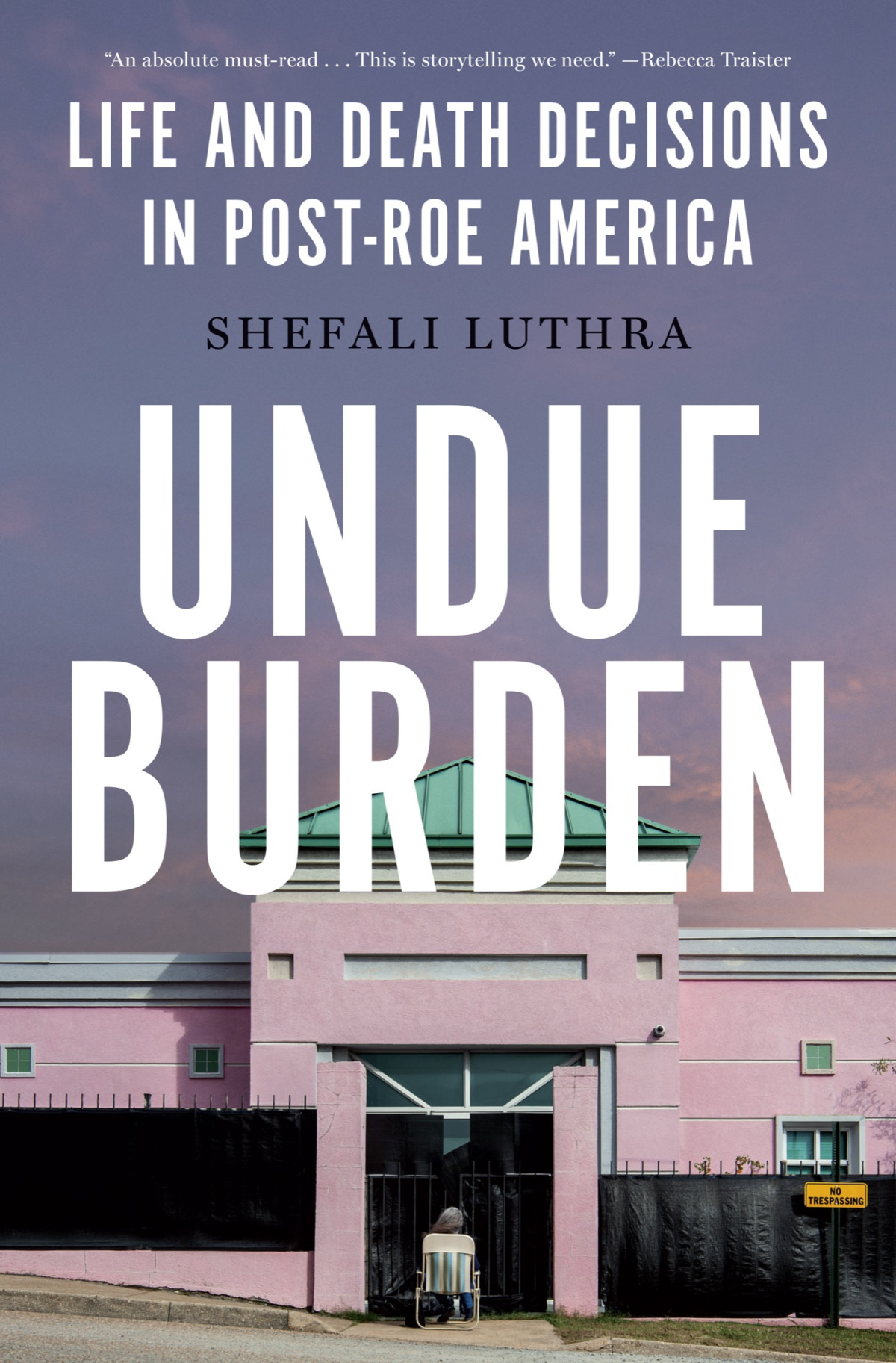 Undue Burden Life And Death Decisions In Postroe America Shefali Luthra