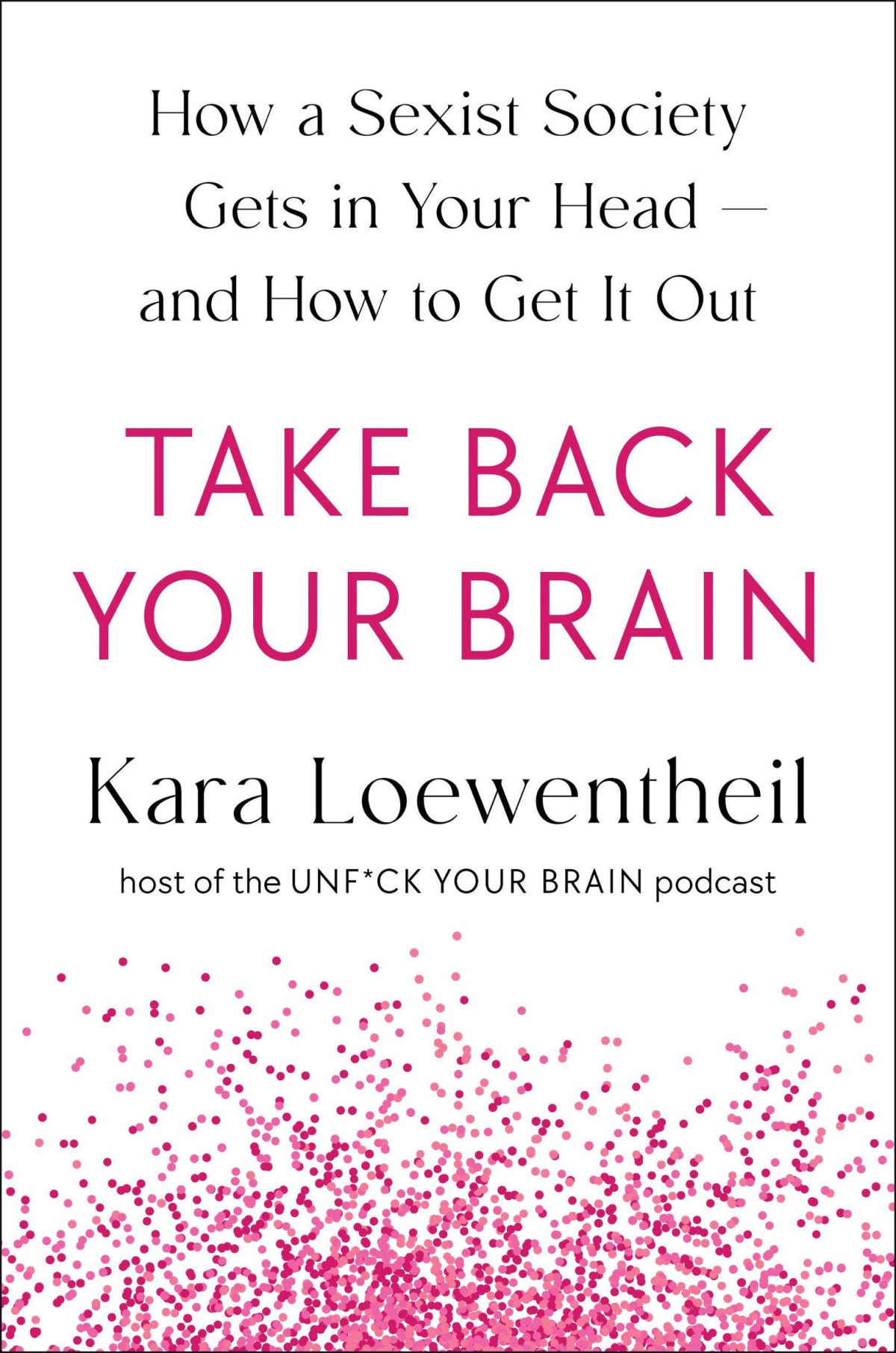 Take Back Your Brain How A Sexist Society Gets In Your Headand How To Get It Out Kara Loewentheil