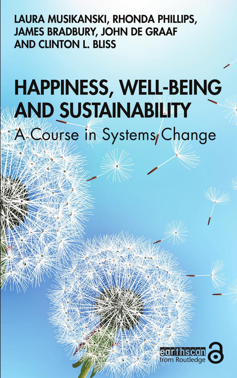 Happiness Wellbeing And Sustainability A Course In Systems Change Laura Musikanski Rhonda Phillips James Bradbury John De Graaf Clinton L Bliss