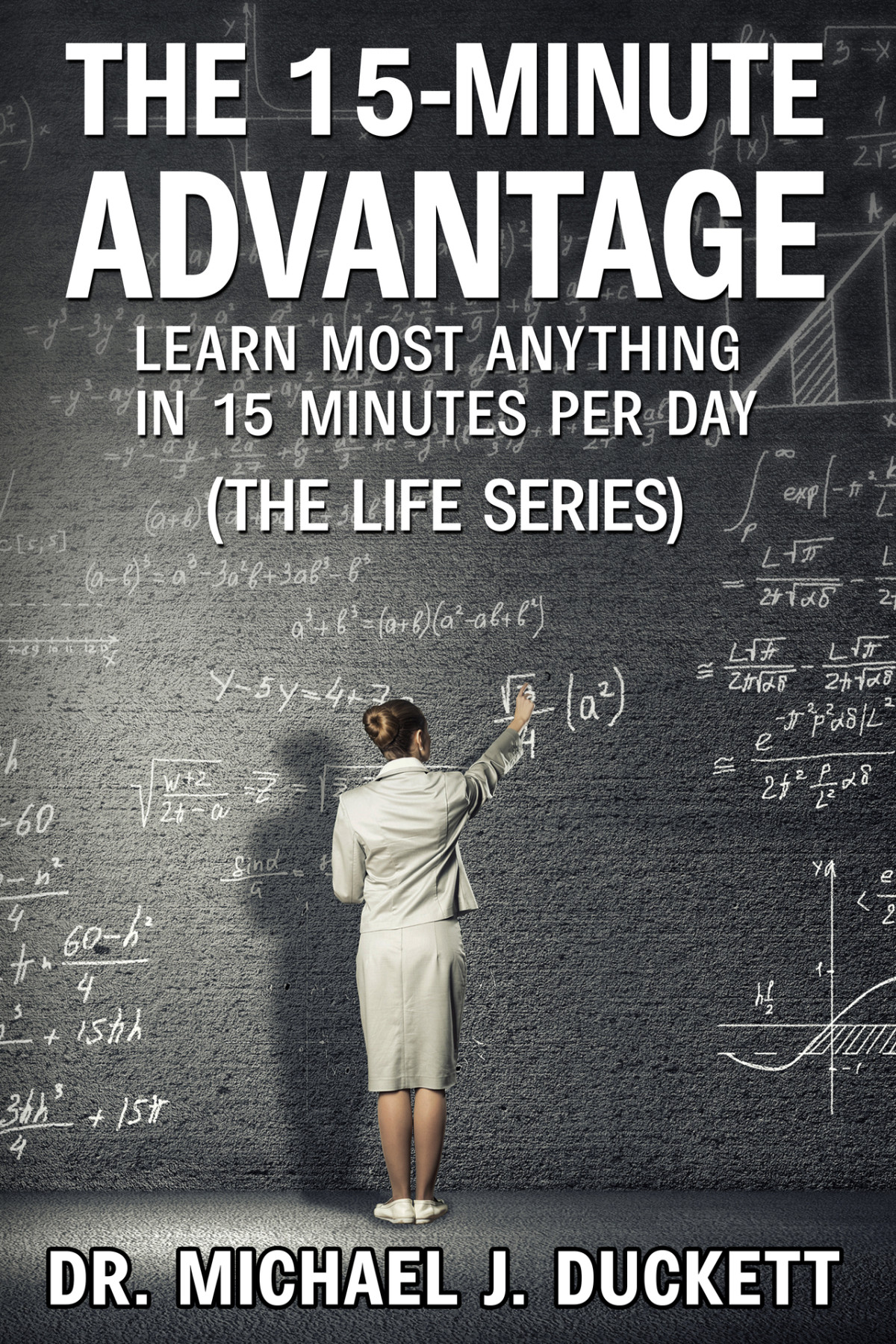 The 15minute Advantage Learn Most Anything In 15 Minutes Per Day The Life Series Duckett