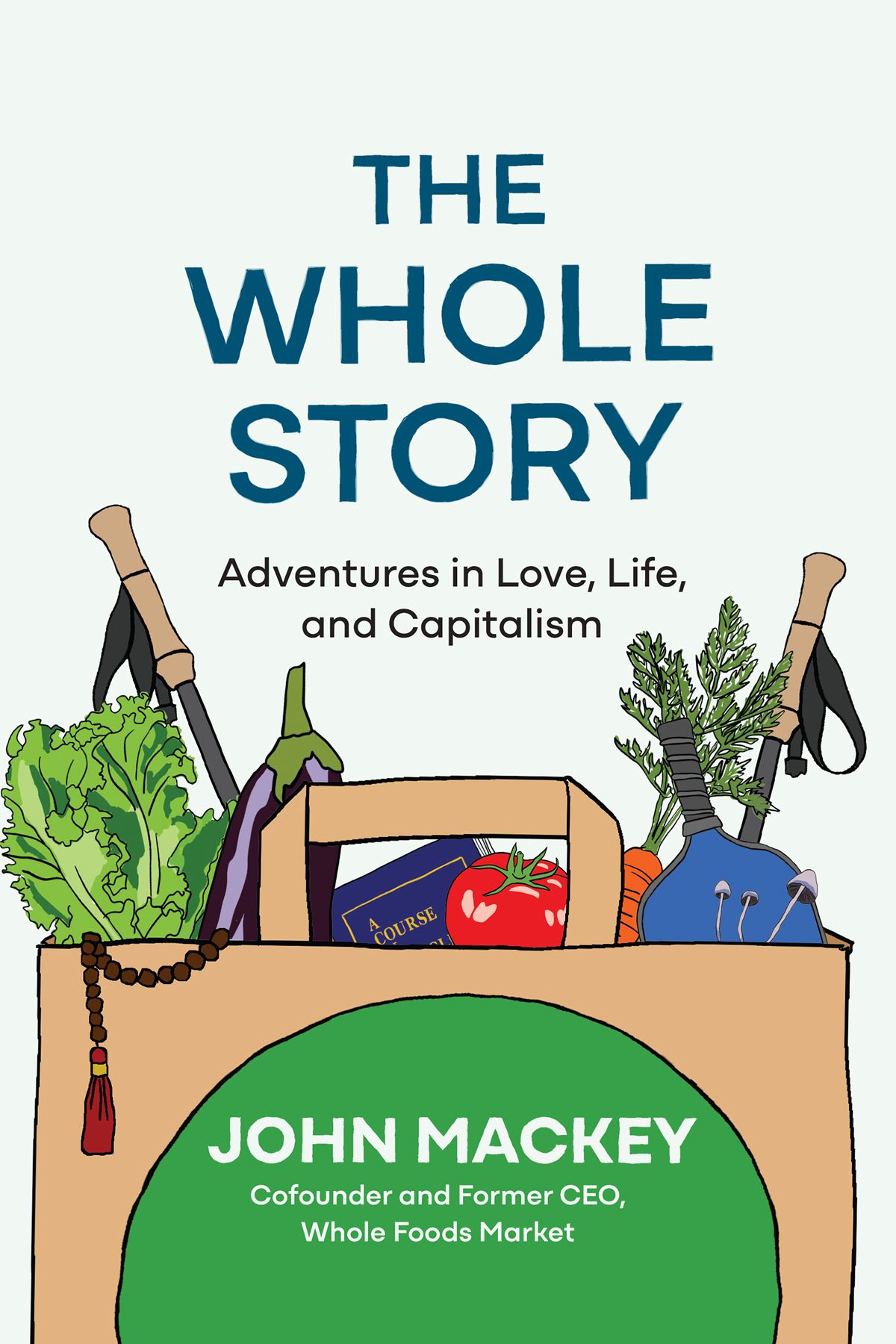The Whole Story Adventures In Love Life And Capitalism John Mackey