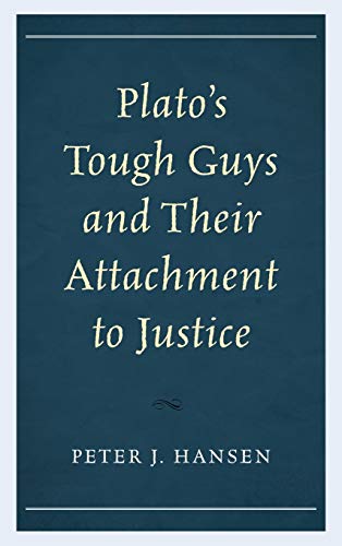 Platos Tough Guys And Their Attachment To Justice Peter J Hansen