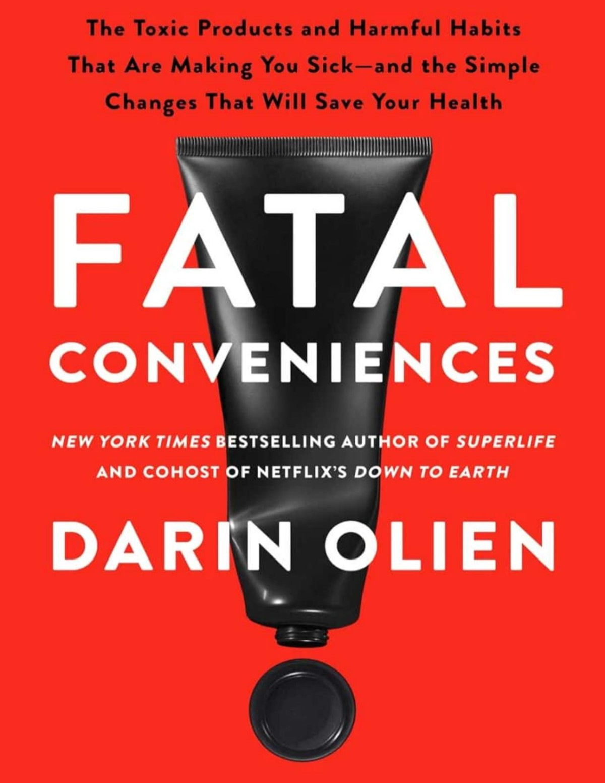 Fatal Conveniences The Toxic Products And Harmful Habits That Are Making You Sick And The Simple Changes That Will Save Your Health Darin Olien