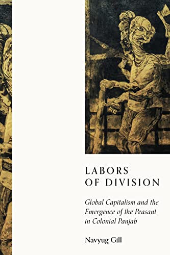 Labors Of Division Global Capitalism And The Emergence Of The Peasant In Colonial Panjab 1st Edition Navyug Gill